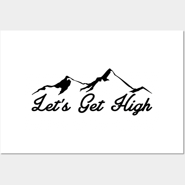 LET'S GET HIGH MOUNTAINS LETS SKIING HIKING OUTDOORS NATURE SKI HIKE CLIMB Wall Art by heybert00